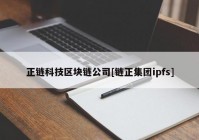 正链科技区块链公司[链正集团ipfs]