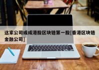 这家公司或成港股区块链第一股[香港区块链金融公司]