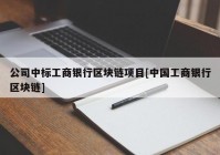 公司中标工商银行区块链项目[中国工商银行区块链]