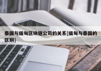 泰国与缅甸区块链公司的关系[缅甸与泰国的区别]